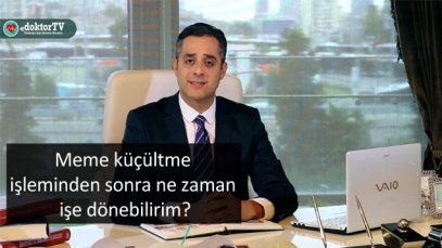 Meme küçültme işleminden sonra ne zaman işe dönebilirim